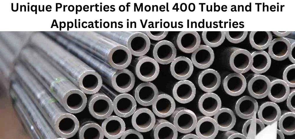 Monel 400 Tube: Properties and Various Industrial Uses Monel 400 Tube: Properties and Various Industrial Uses