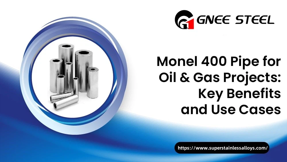 Key Benefits and Uses of Monel 400 Pipe for Oil and Gas Key Benefits and Uses of Monel 400 Pipe for Oil and Gas